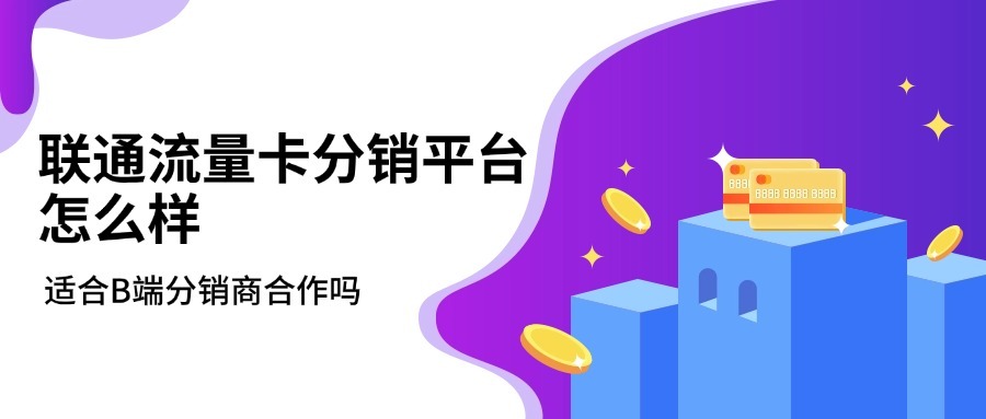联通流量卡分销平台怎么样？适合B端分销商合作吗？-1