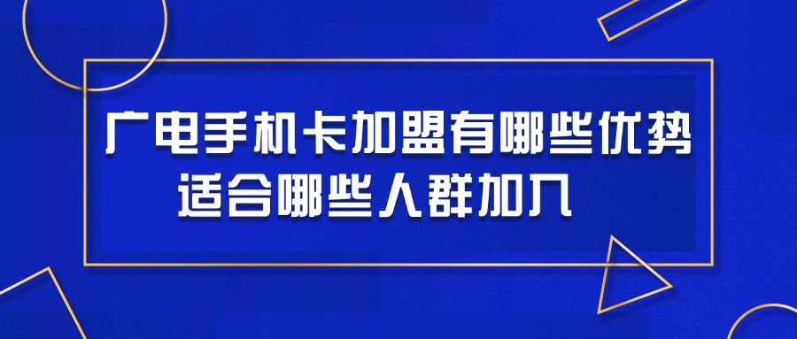 广电手机卡加盟有哪些优势？适合哪些人群加入？-1