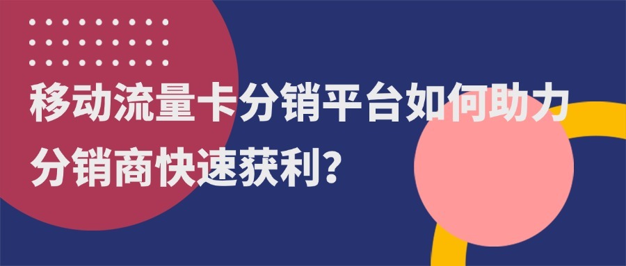 移动流量卡分销平台如何助力分销商快速获利？-1