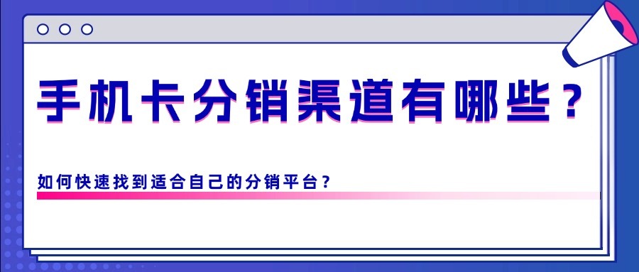 手机卡分销渠道有哪些？如何快速找到适合自己的分销平台？-1