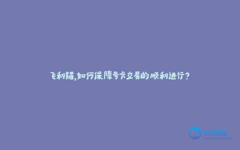 飞利猫,如何保障号卡交易的顺利进行?