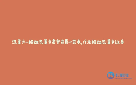 流量卡-移动流量卡套餐资费一览表,19元移动流量卡推荐