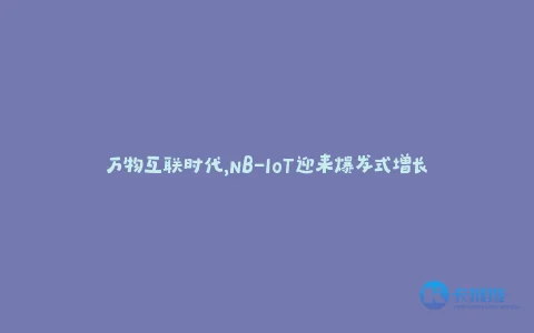万物互联时代,NB-IoT迎来爆发式增长