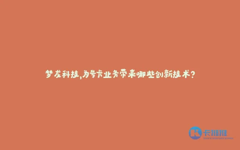 梦龙科技,为号卡业务带来哪些创新技术?