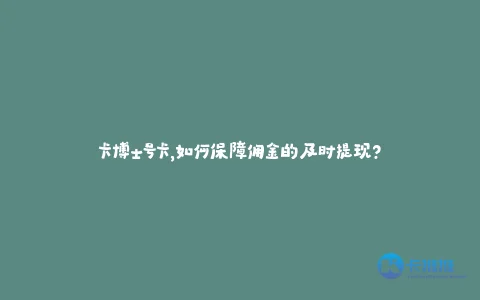 卡博士号卡,如何保障佣金的及时提现?
