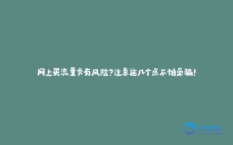 网上买流量卡有风险?注意这几个点不怕受骗!