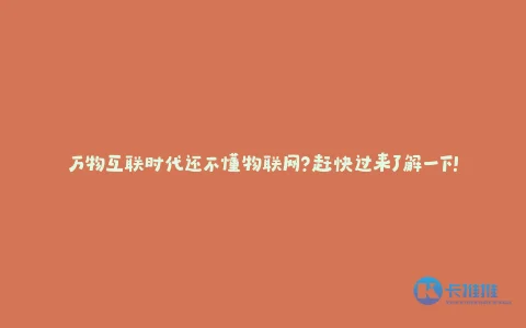 万物互联时代还不懂物联网?赶快过来了解一下!