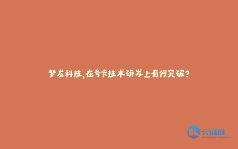 梦龙科技,在号卡技术研发上有何突破?