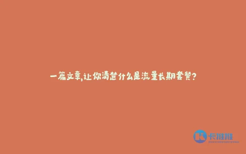 一篇文章,让你清楚什么是流量长期套餐?
